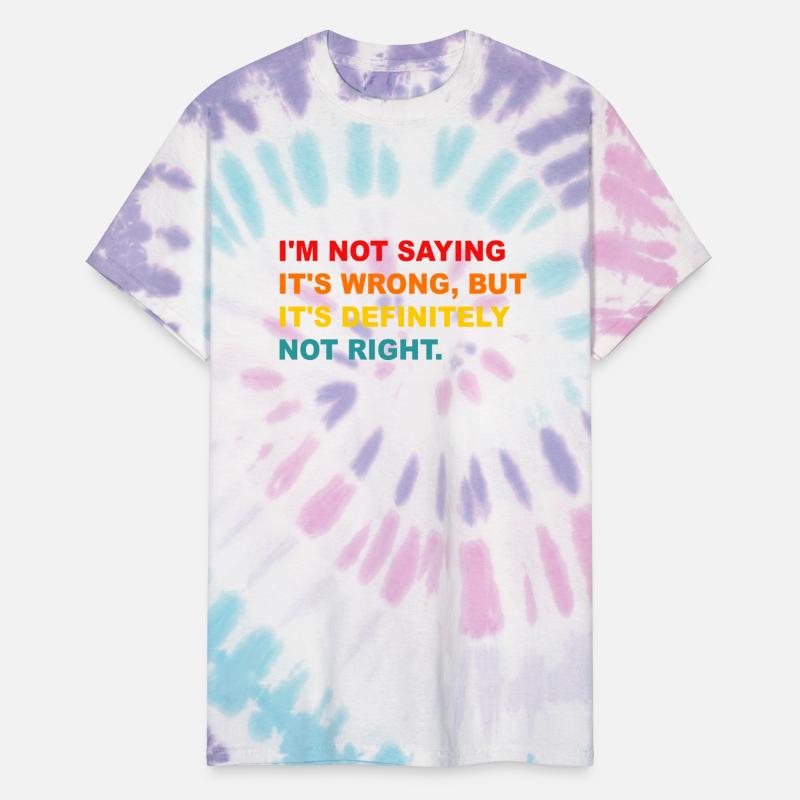 I'm Not Saying It's Wrong, But It's Definitely Not