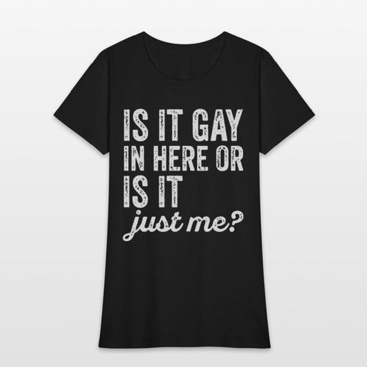 Is It Gay In Here Or Is It Just Me Funny offensive