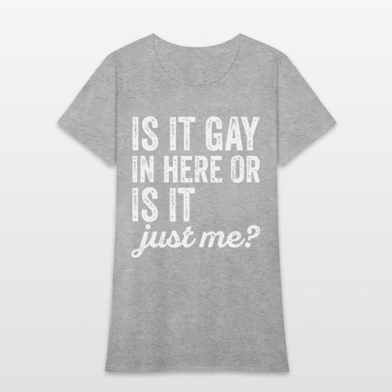 Is It Gay In Here Or Is It Just Me Funny offensive