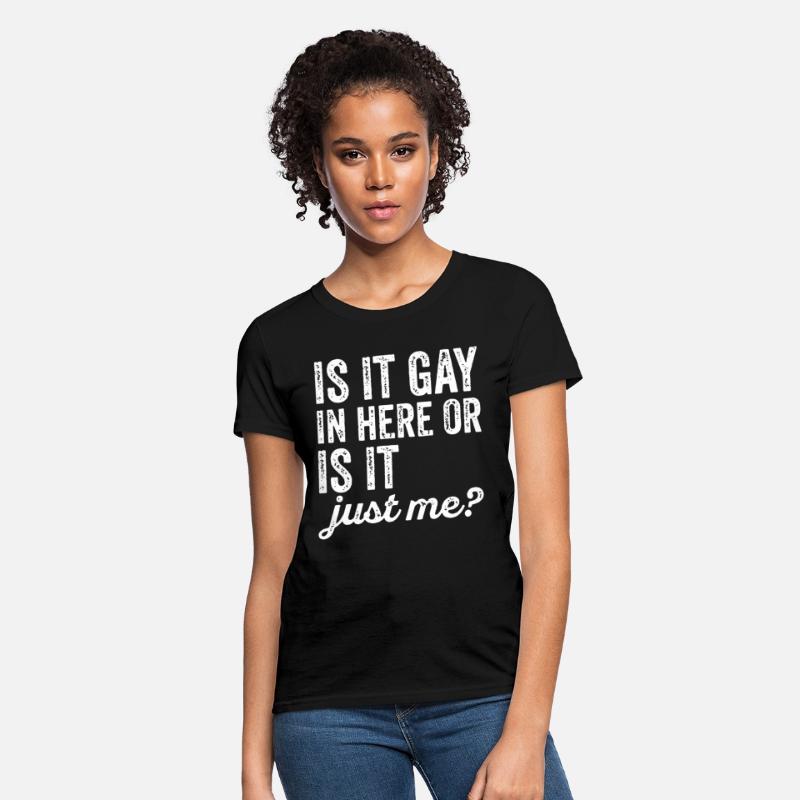 Is It Gay In Here Or Is It Just Me Funny offensive