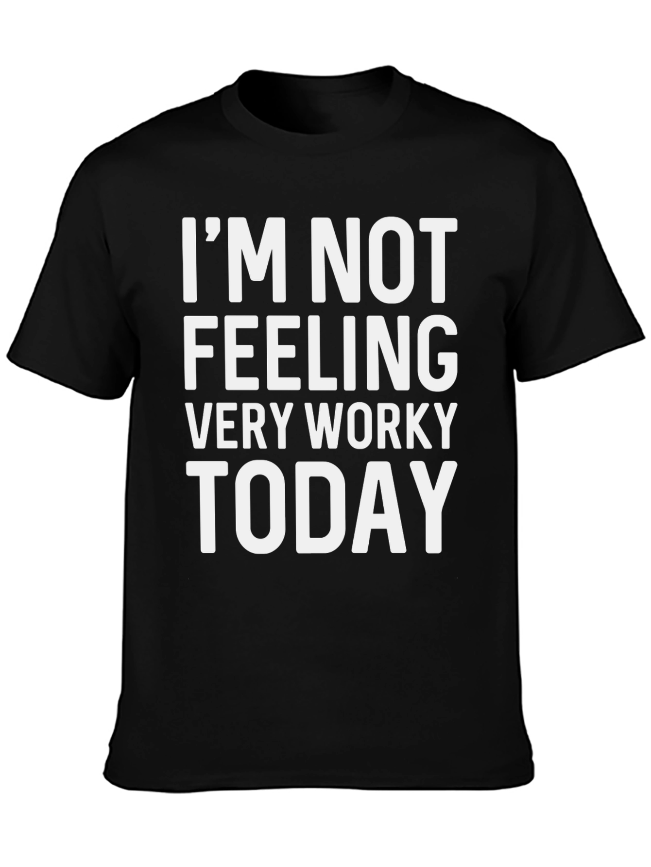 Im Not Feeling Very Worky Today T-Shirt