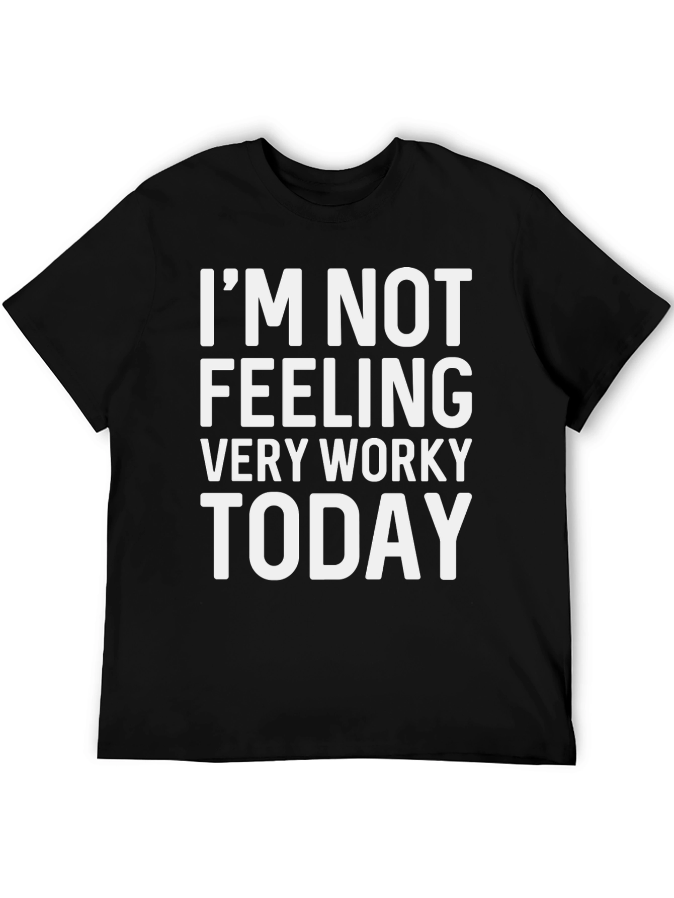 Im Not Feeling Very Worky Today T-Shirt