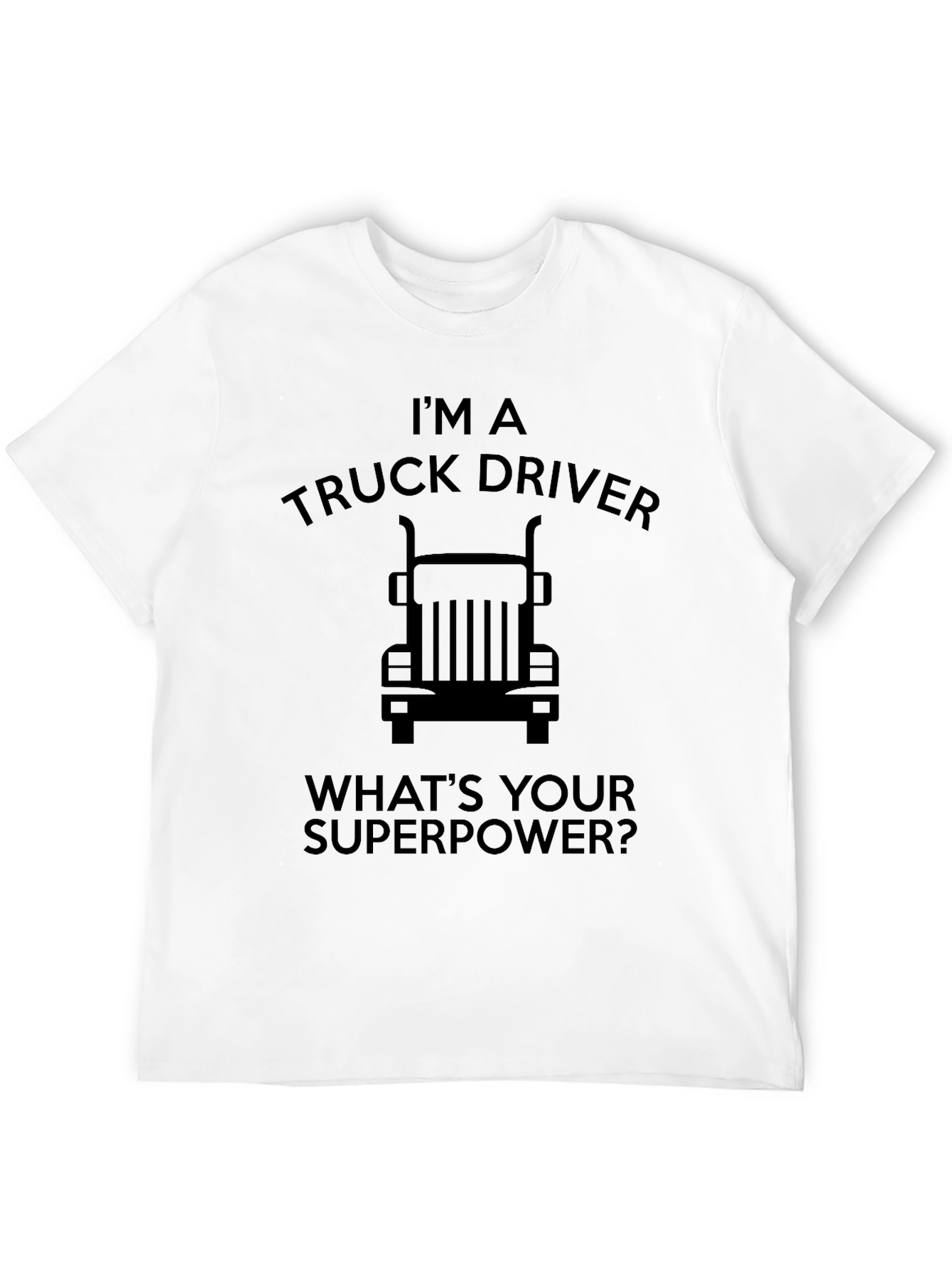 Im a Truck Driver T-Shirt - Whats Your Superpower?