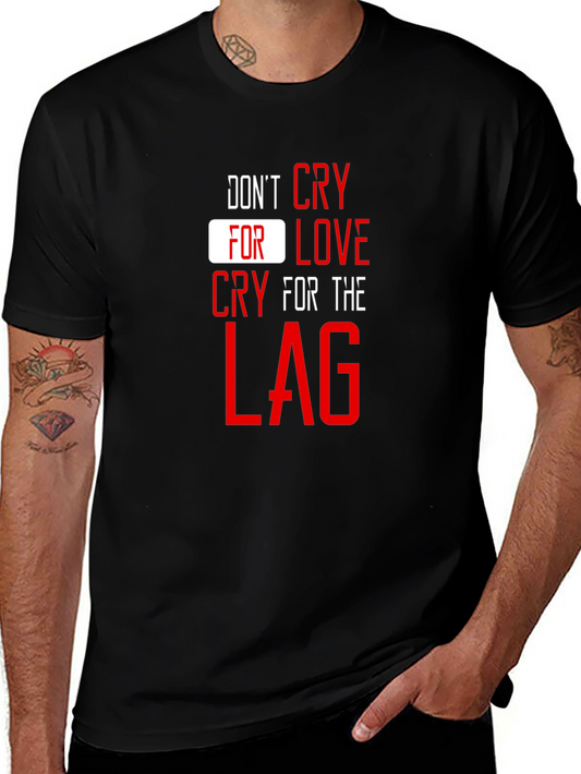 Dont Cry for Love Cry for the Lag T-Shirt