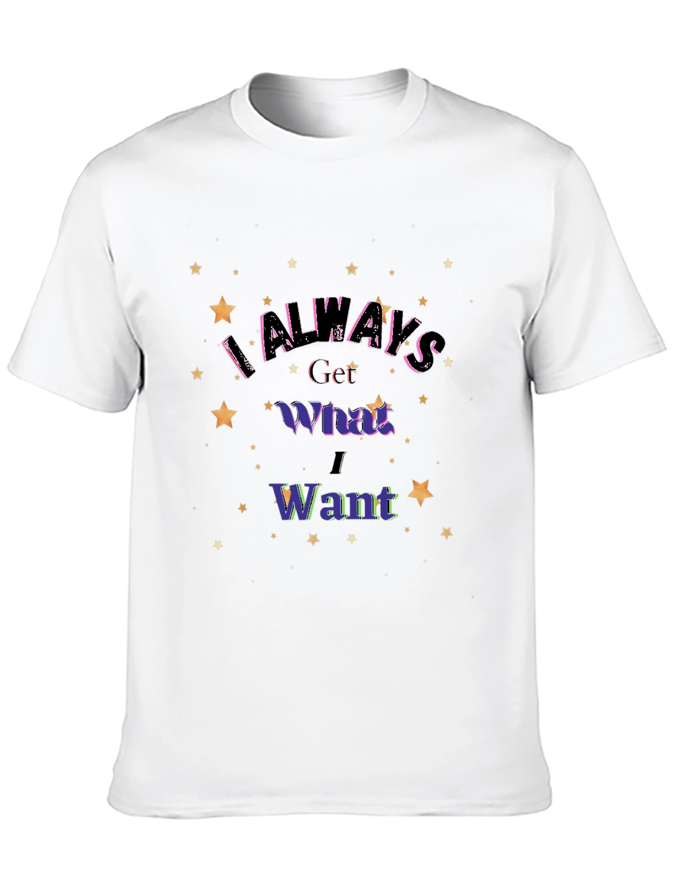 I Always Get What I Want Graphic T-Shirt