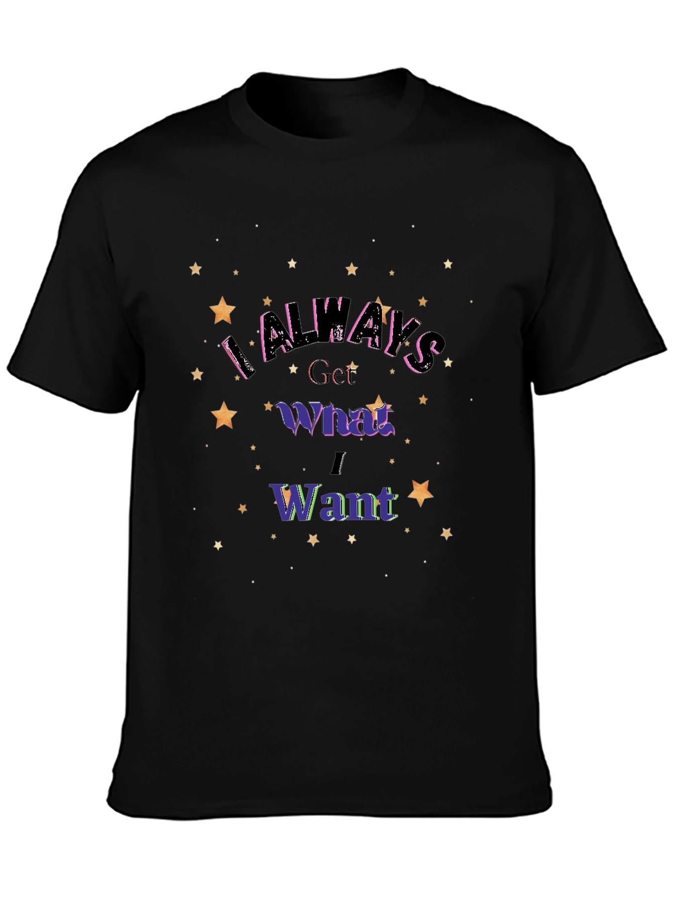 I Always Get What I Want Graphic T-Shirt
