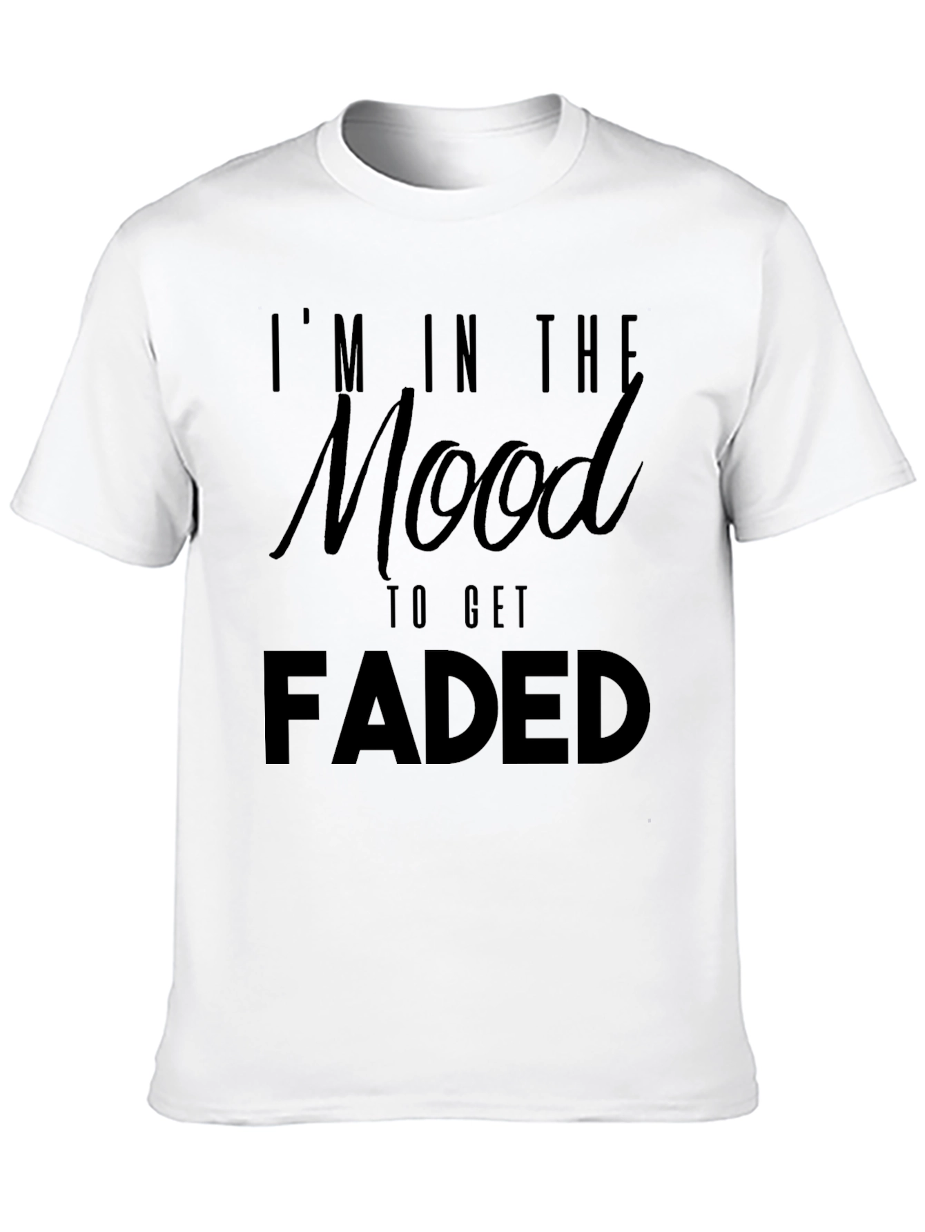 Im In The Mood To Get Faded Graphic T-Shirt