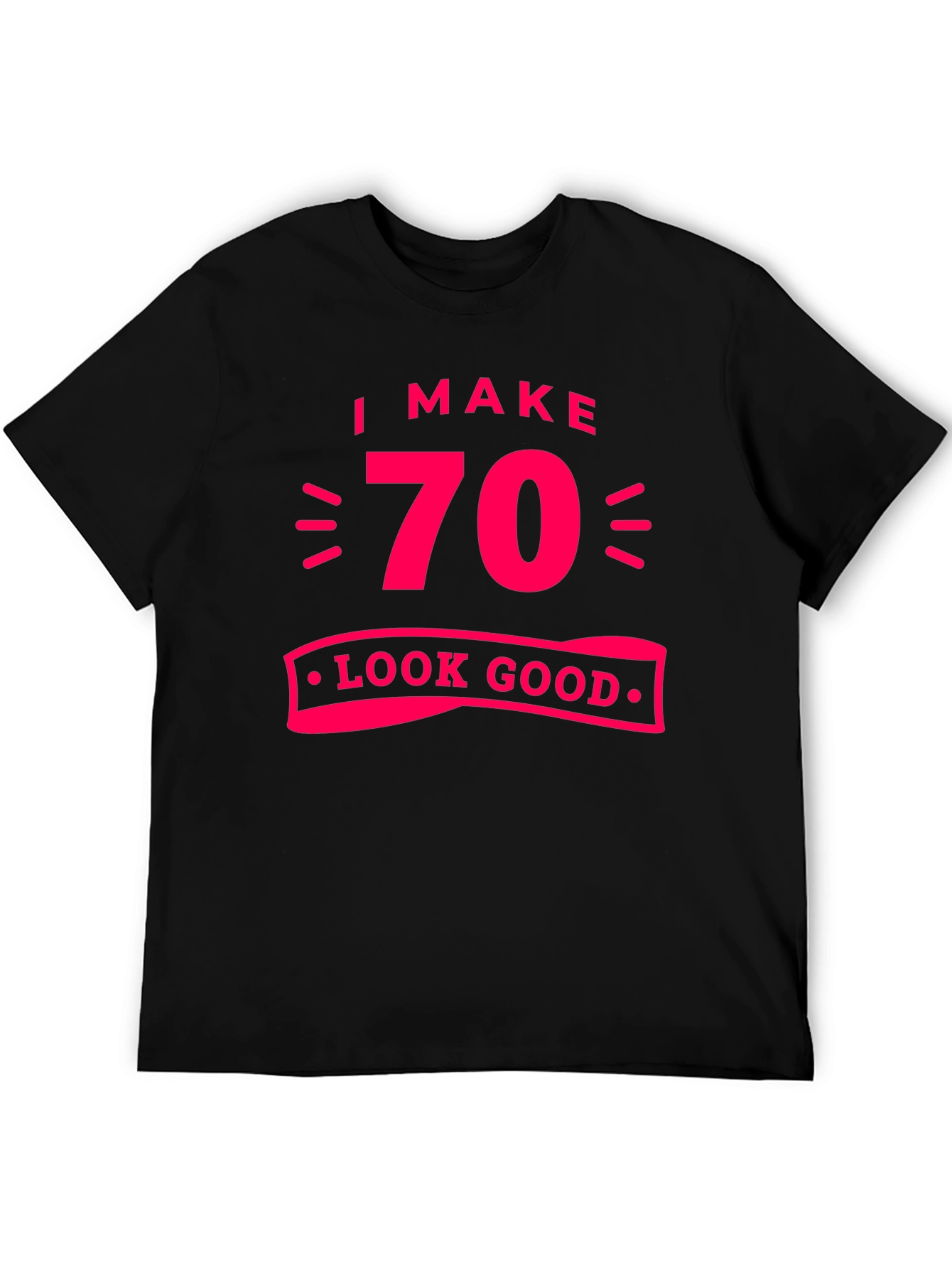 I Make 70 Look Good T-Shirt