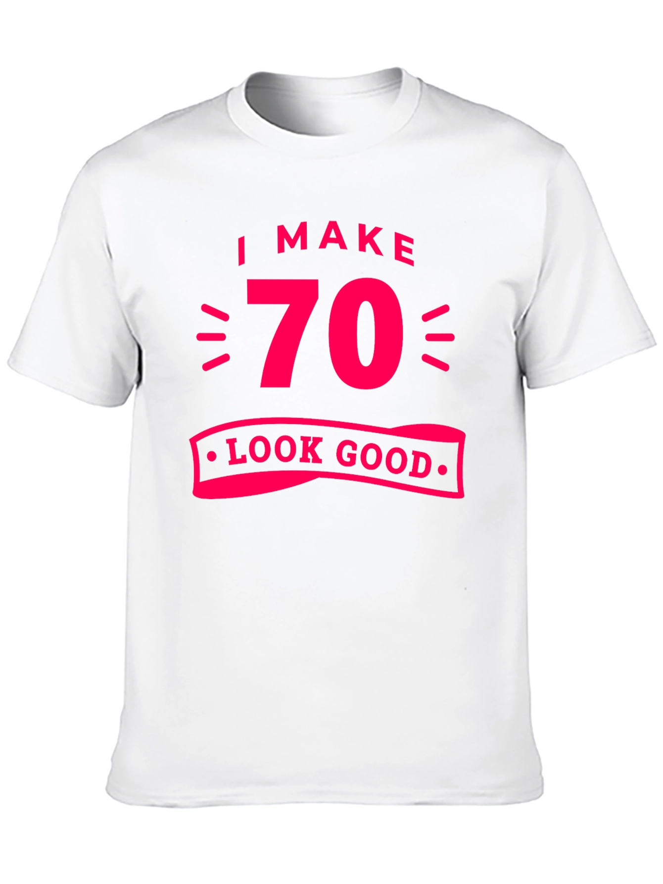 I Make 70 Look Good T-Shirt