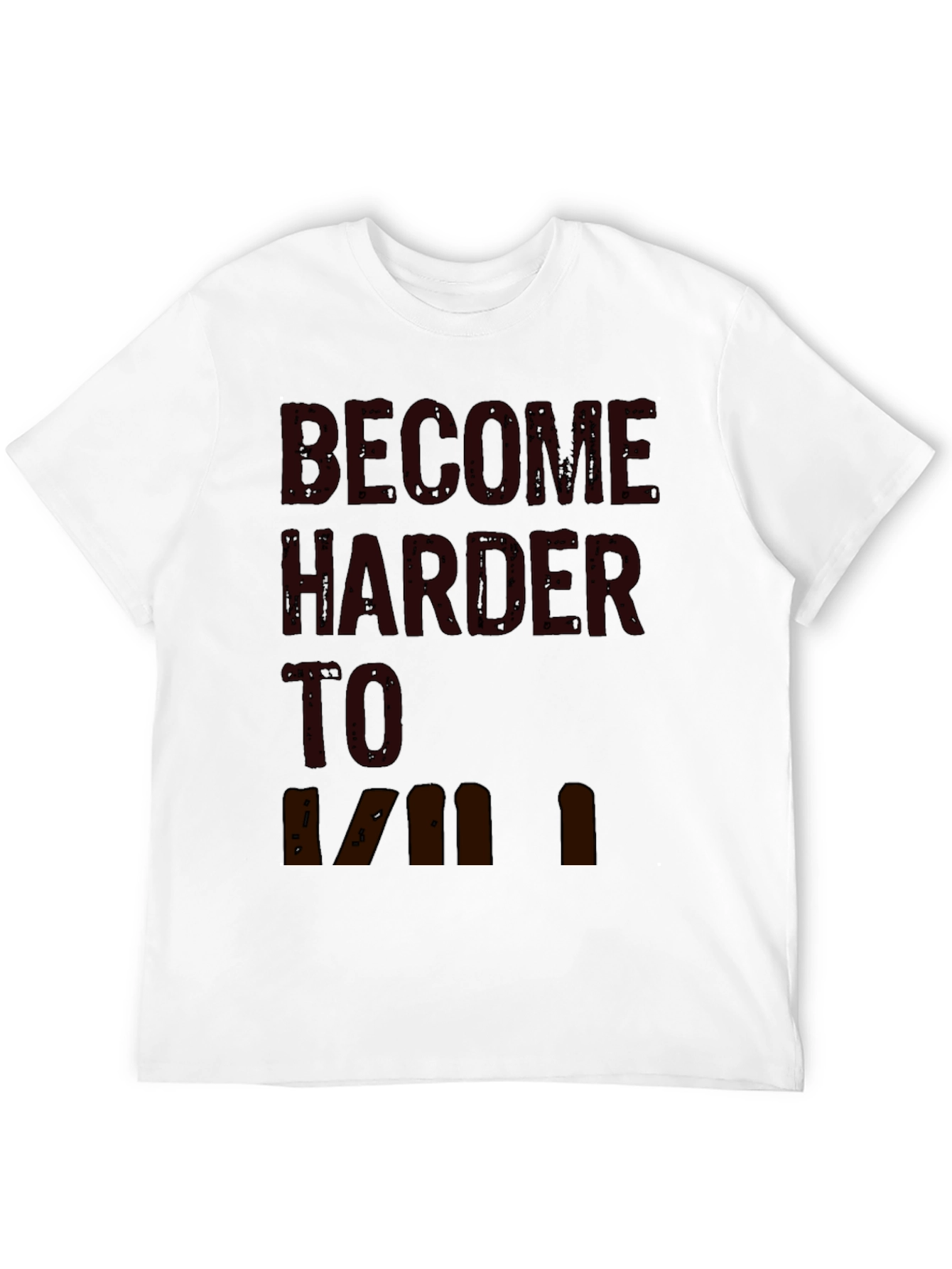 Become Harder to Kill Graphic T-Shirt