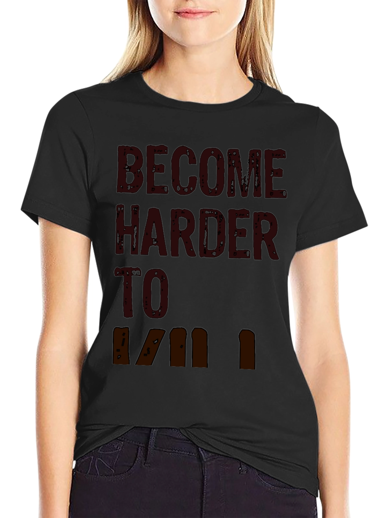 Become Harder to Kill Graphic T-Shirt