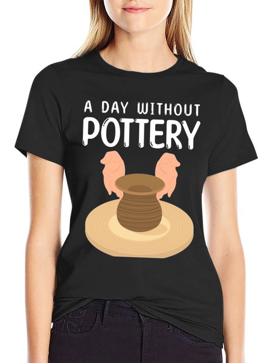Pottery Lover T-Shirt - A Day Without Pottery