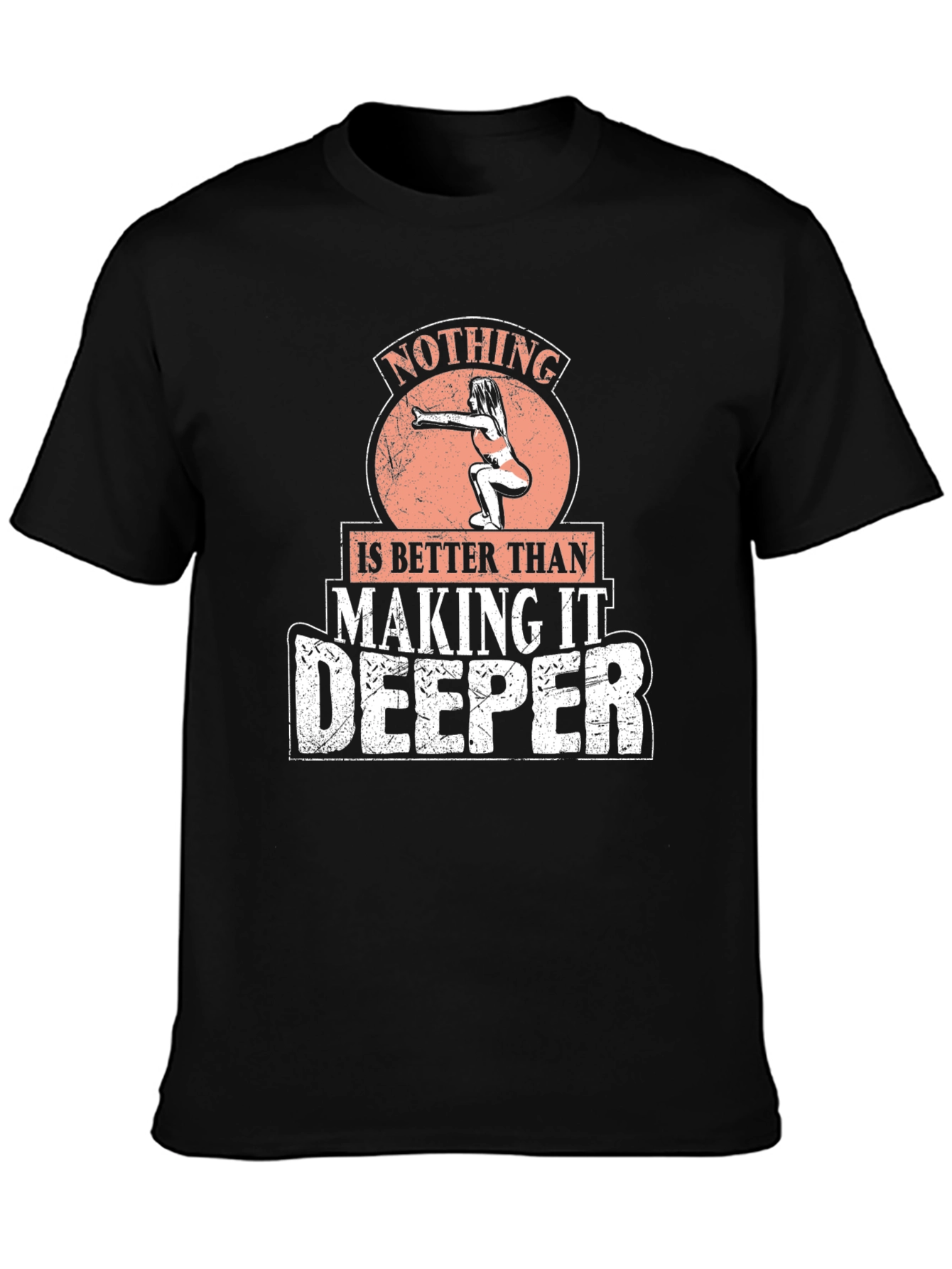 Nothing Is Better Than Making It Deeper Black T-Shirt