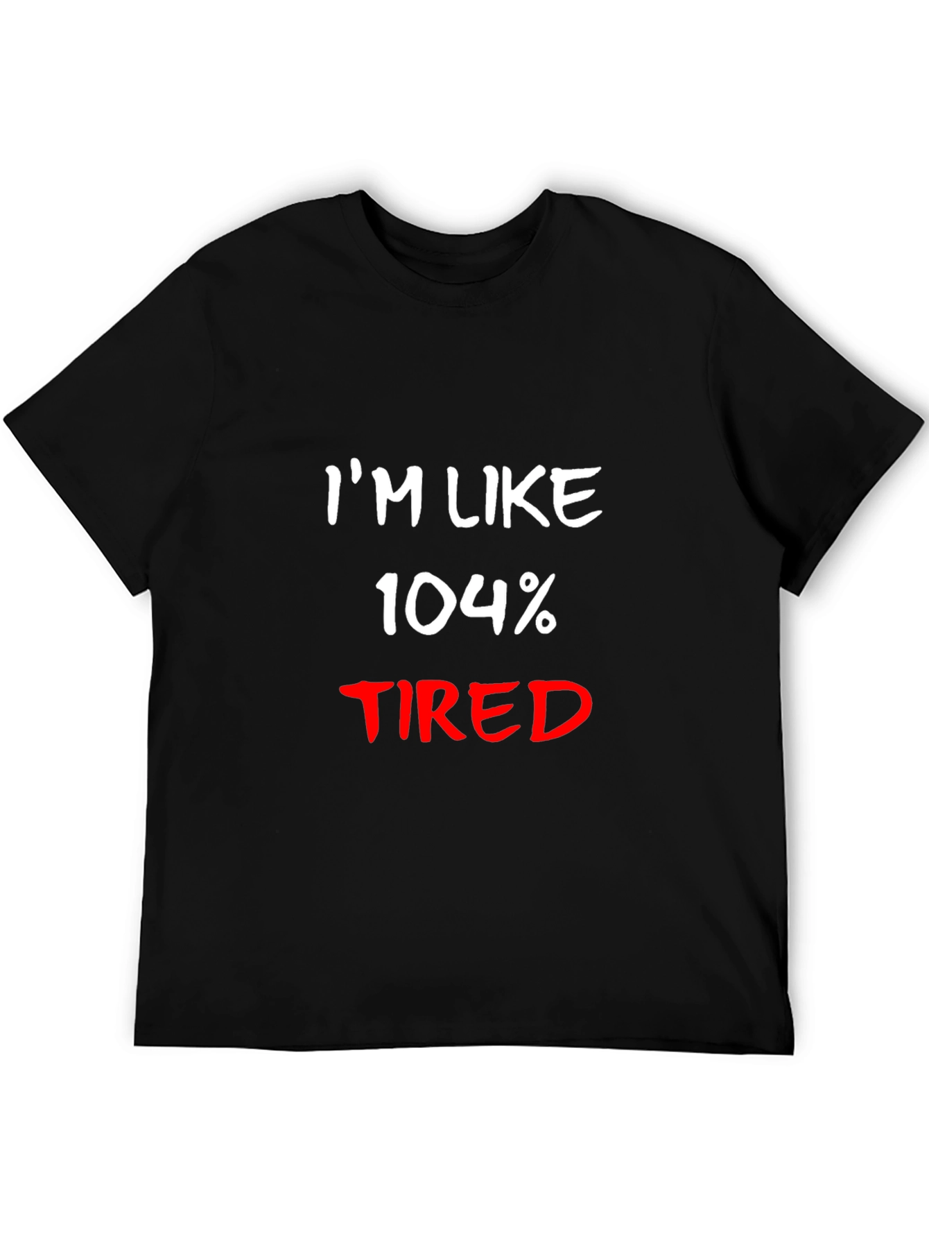 Im Like 104% Tired Black T-Shirt