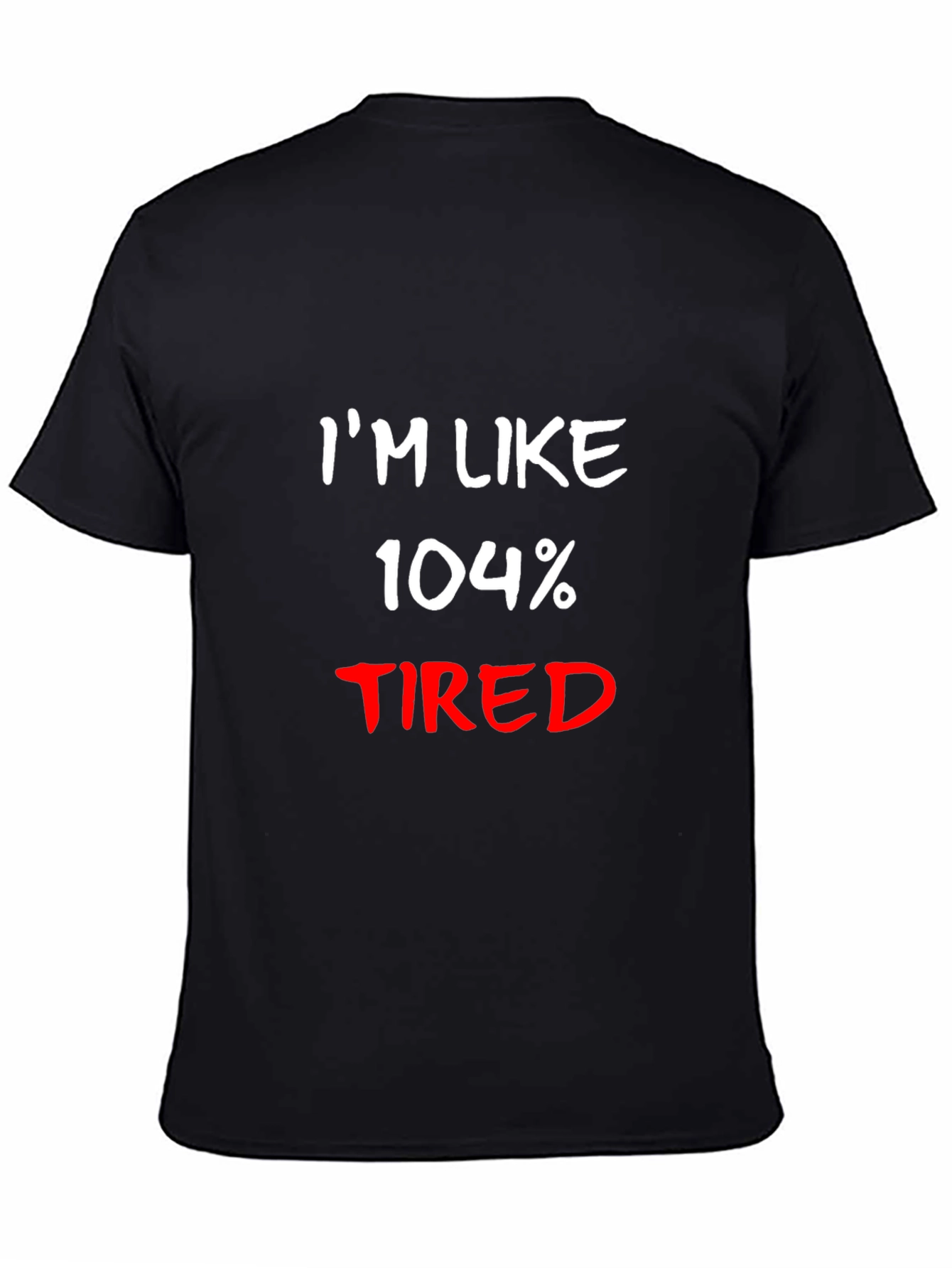 Im Like 104% Tired Black T-Shirt