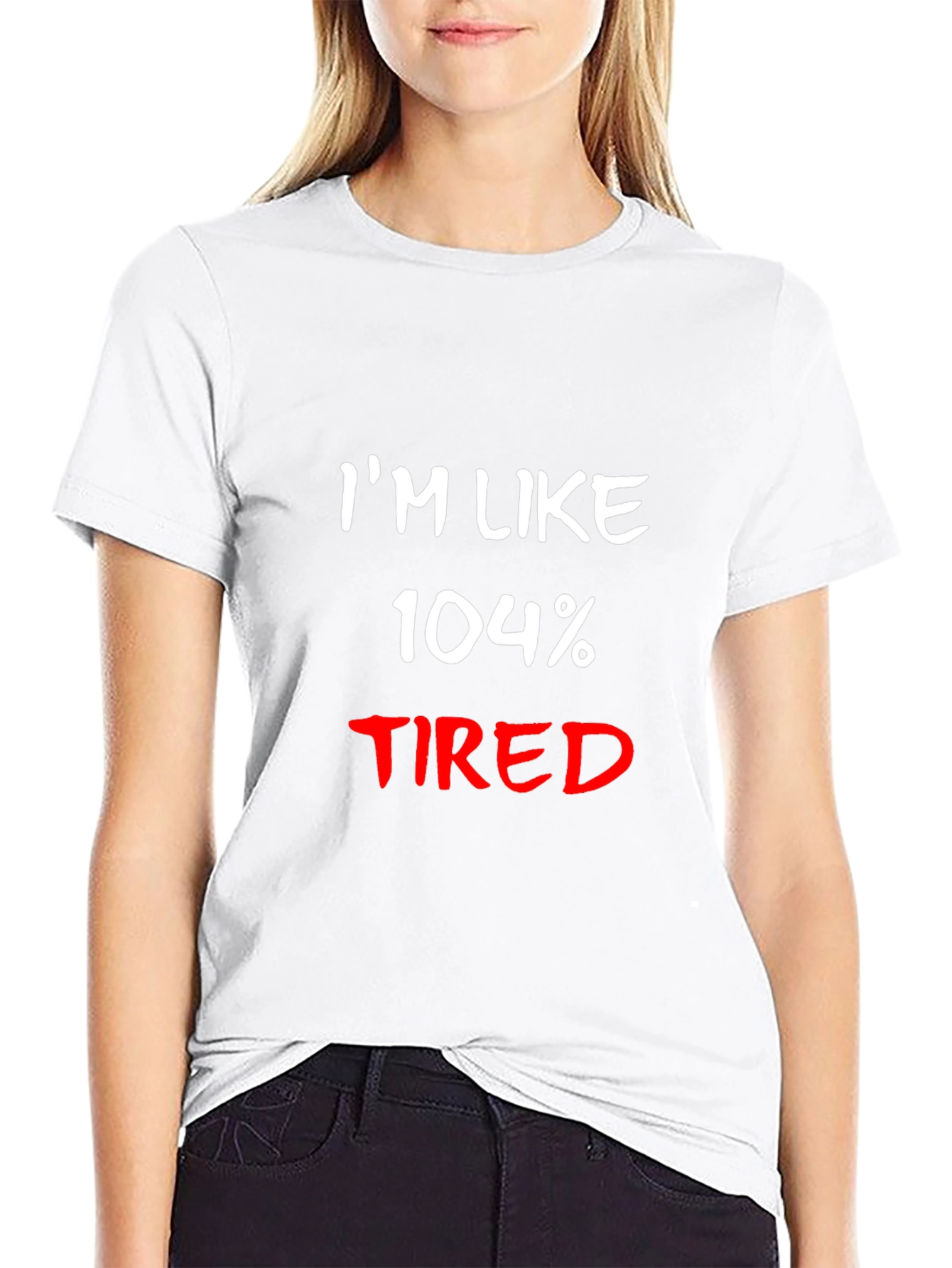Im Like 104% Tired Black T-Shirt