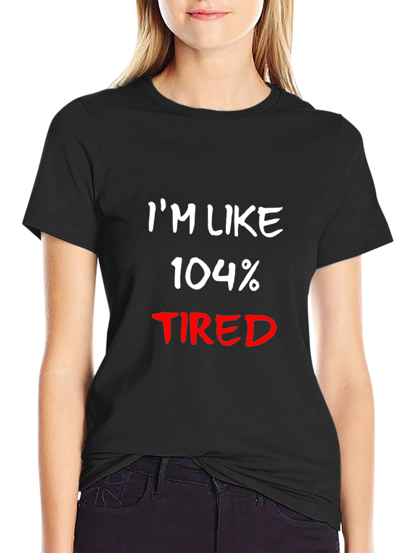 Im Like 104% Tired Black T-Shirt
