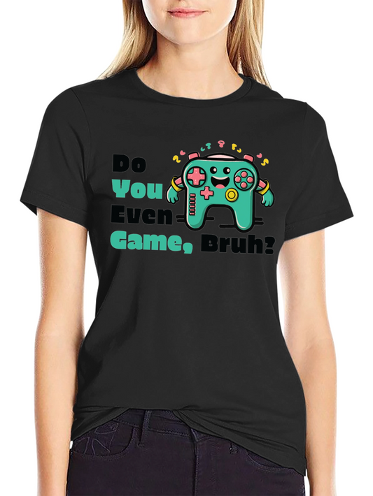 Do You Even Game Bruh? Graphic Tee