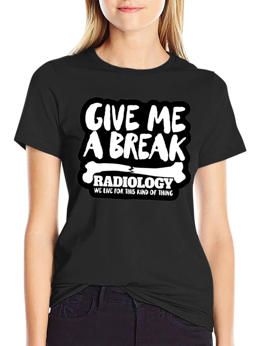 Radiology Give Me A Break Graphic T-Shirt