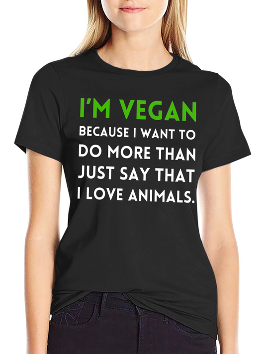 Vegan Statement T-Shirt - Im Vegan Because I Love Animals