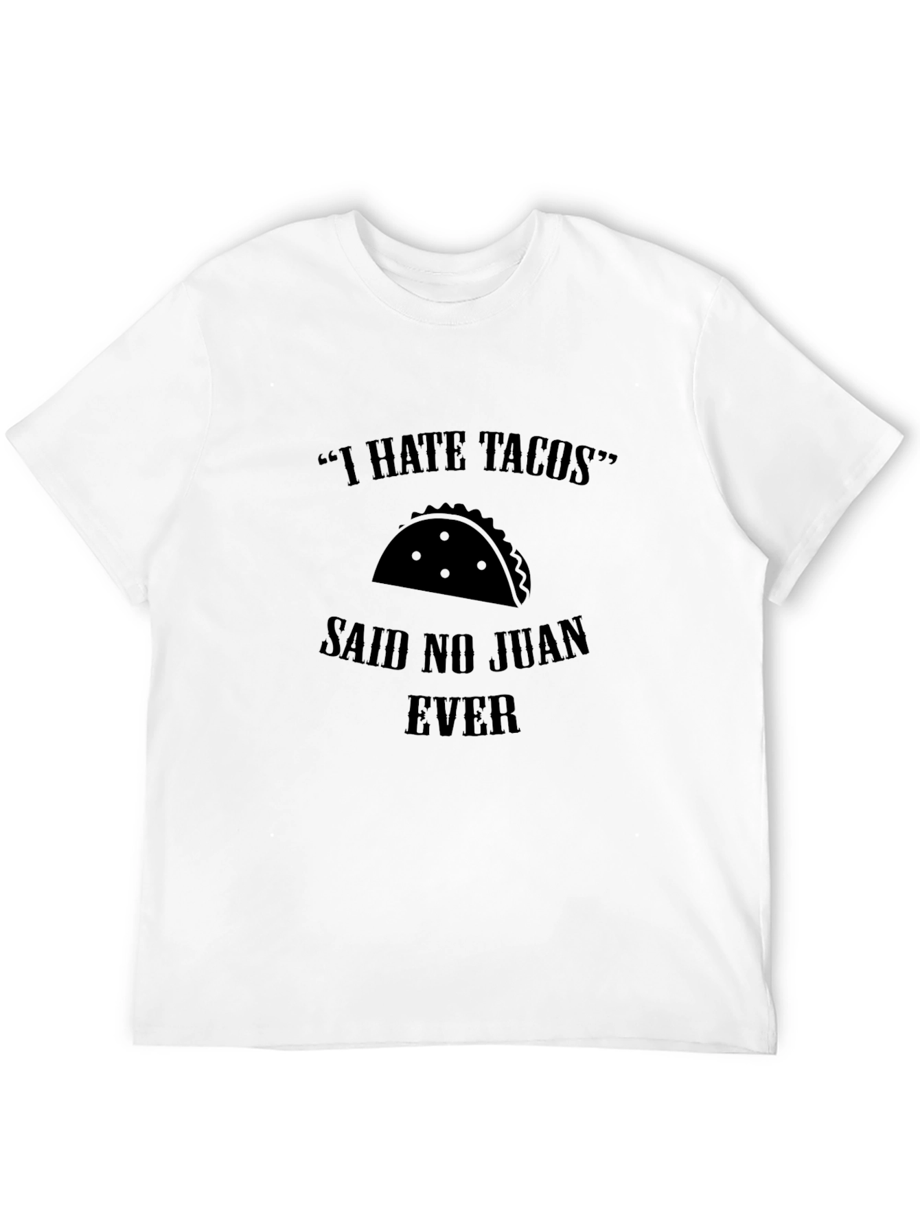 I Hate Tacos Said No Juan Ever Black T-Shirt