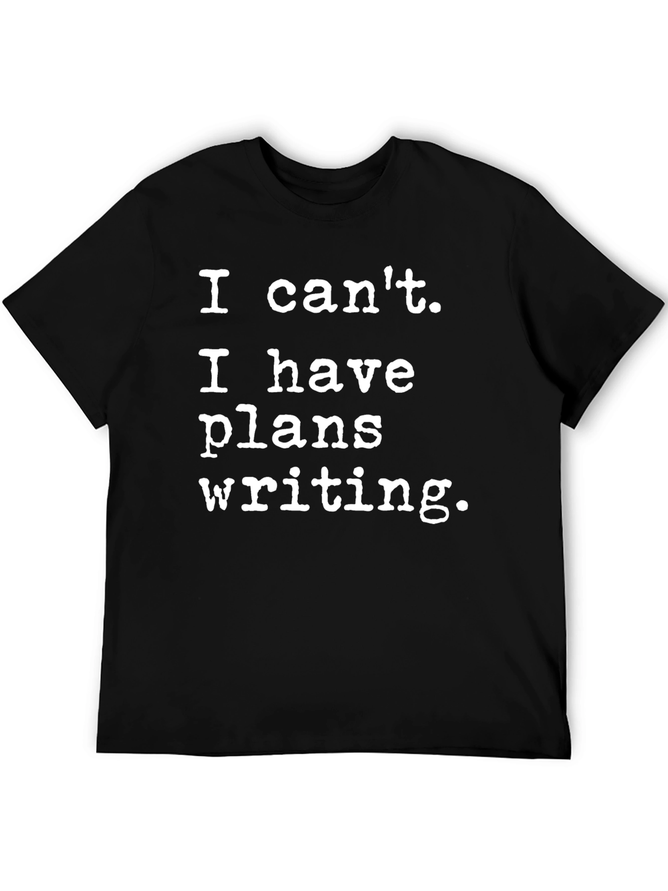 Writers T-Shirt: I Cant. I Have Plans Writing