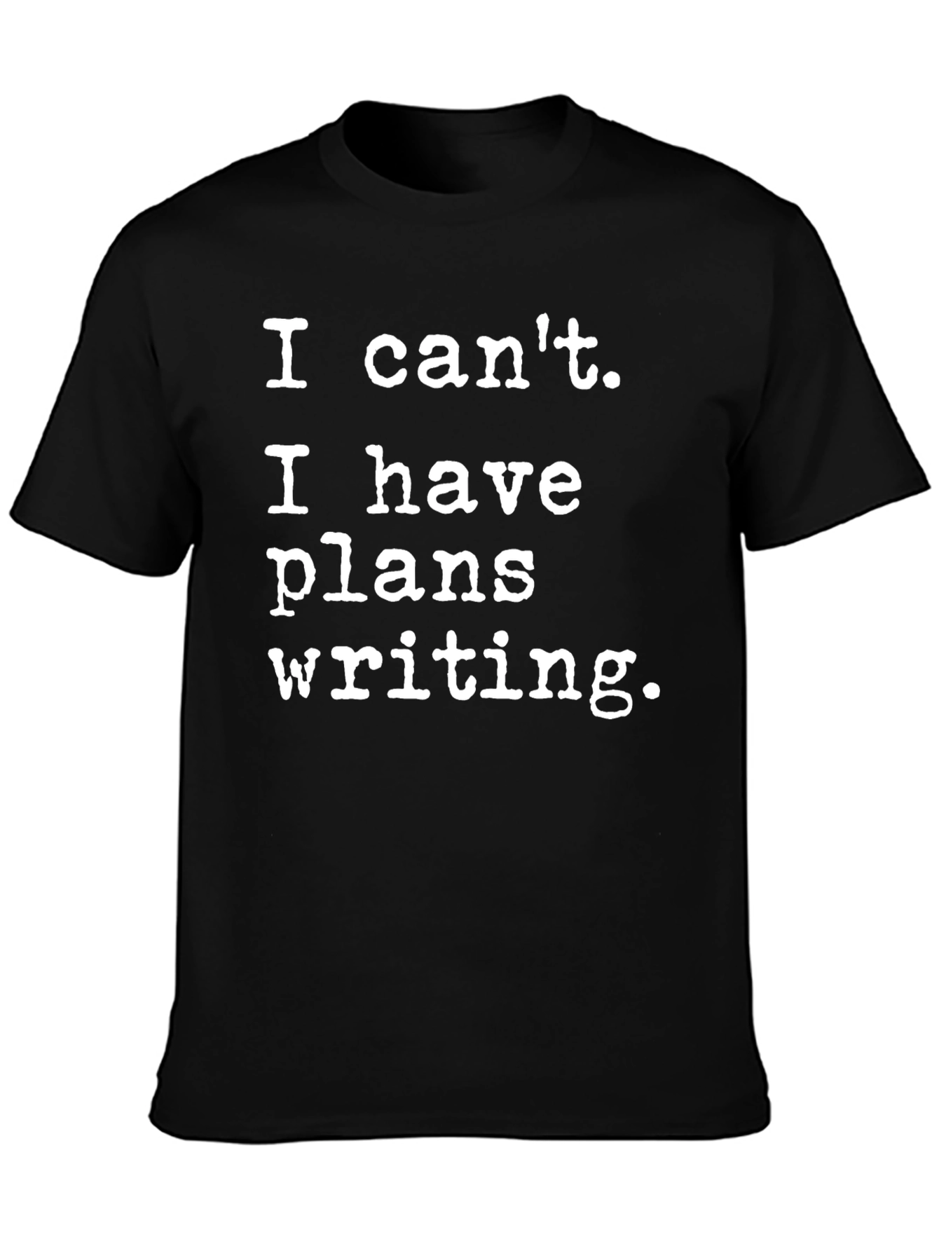 Writers T-Shirt: I Cant. I Have Plans Writing
