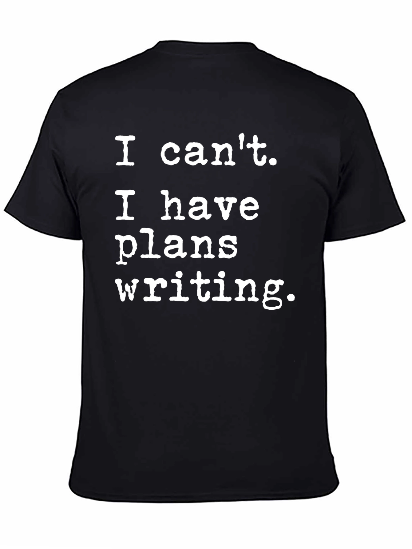 Writers T-Shirt: I Cant. I Have Plans Writing