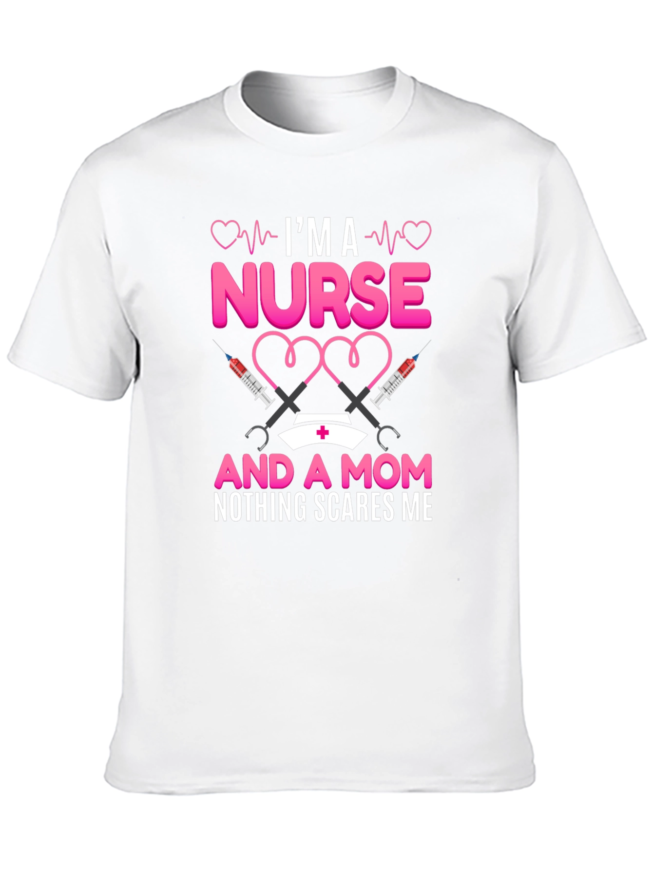 Nurse and Mom T-Shirt: Nothing Scares Me!