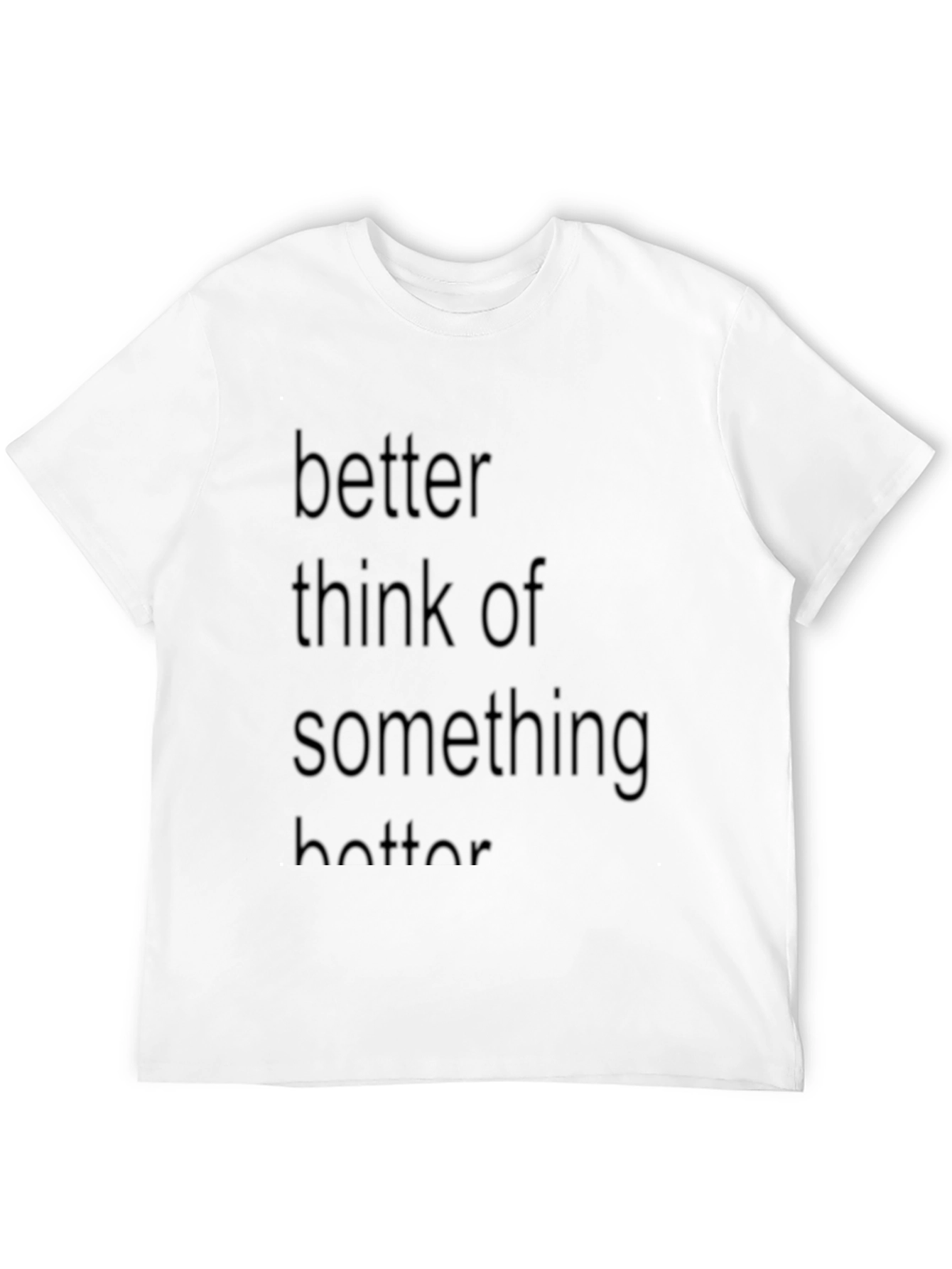 Better Think of Something Better T-Shirt