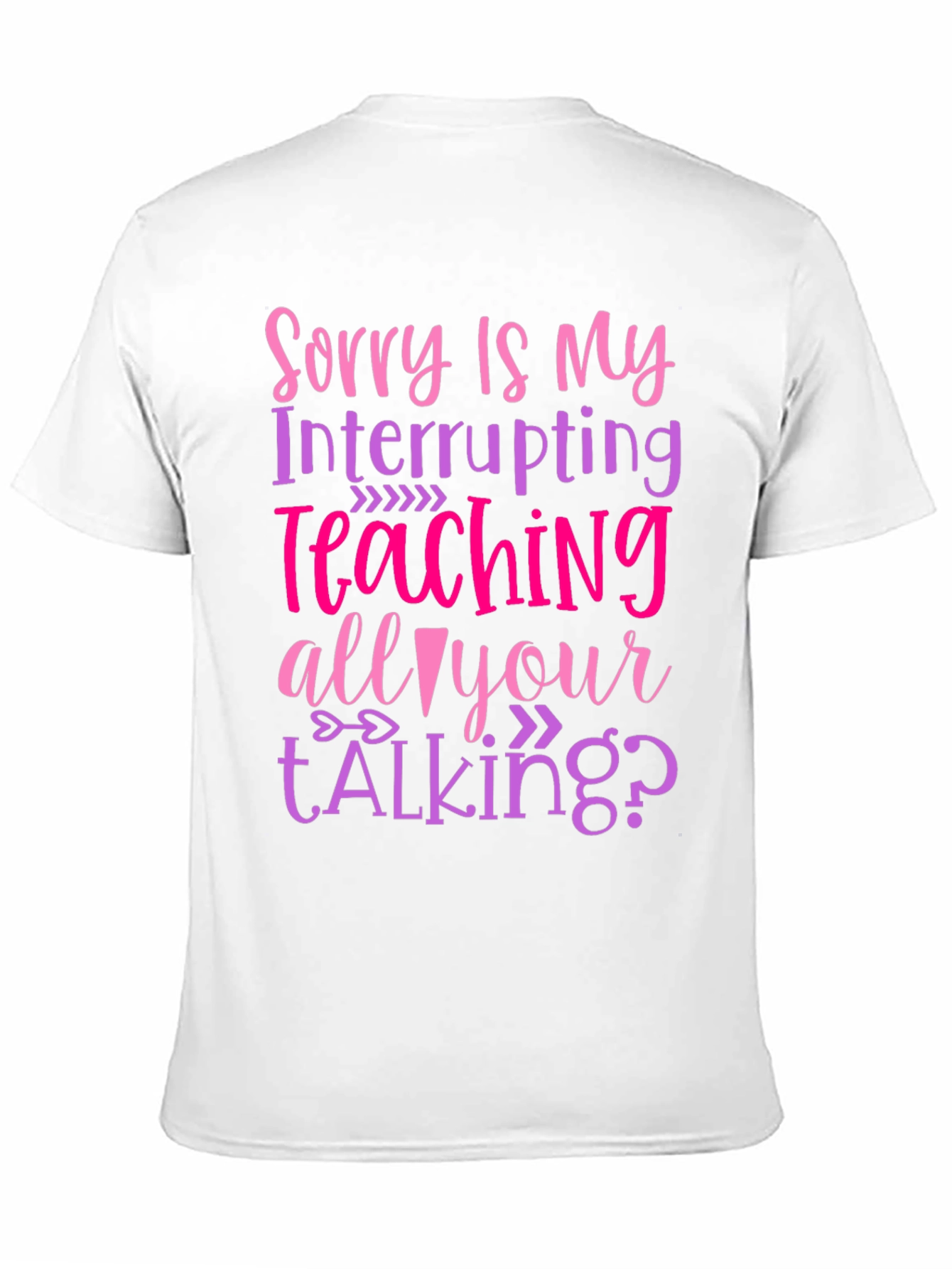 Sorry Is My Teaching Interrupting Your Talking? T-Shirt