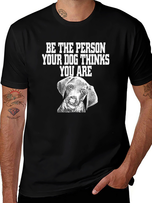 Dog Lover T-Shirt - Be the Person Your Dog Thinks You Are