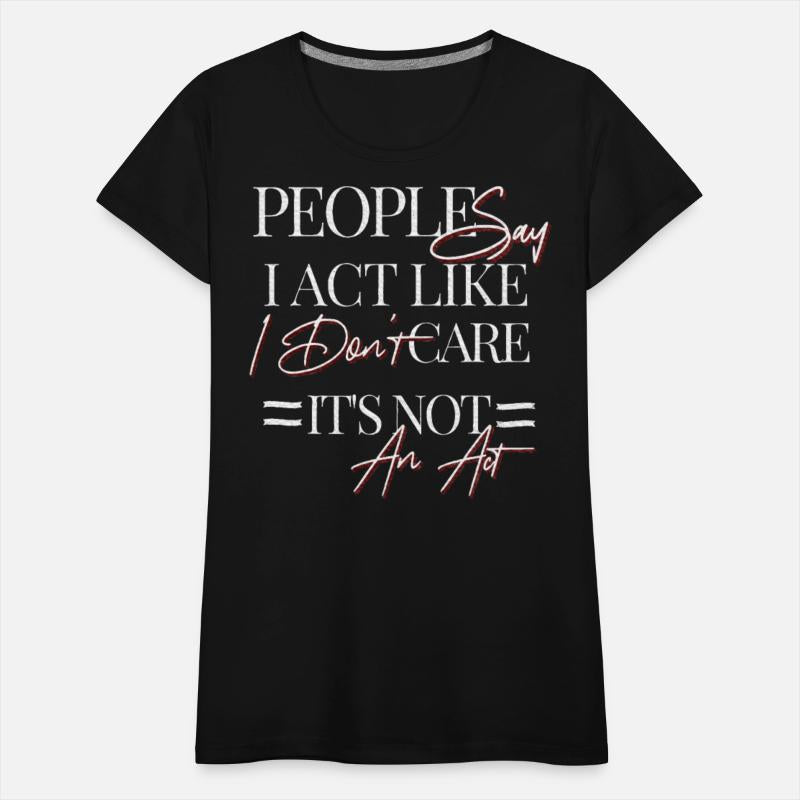 People Say I Act Like I Don't Care It's Not An Act