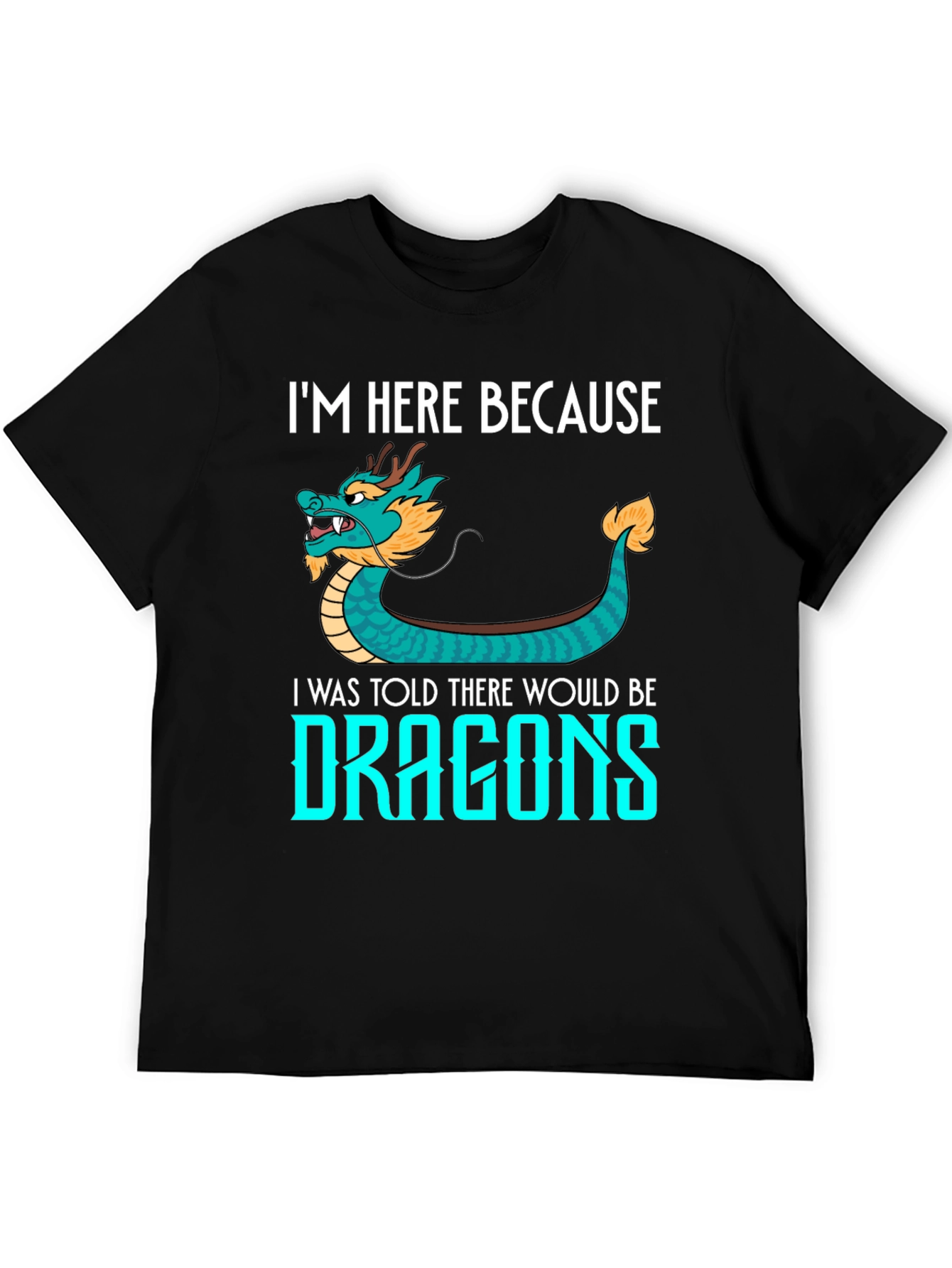 Dragon Graphic Tee - Im Here Because Dragons!