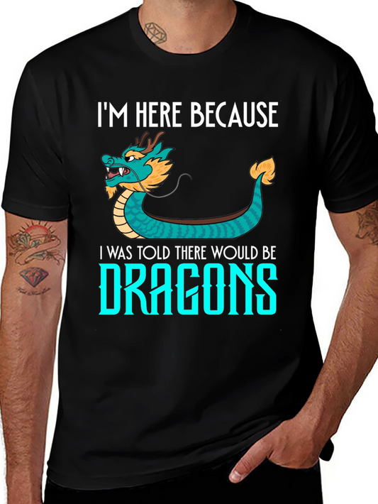 Dragon Graphic Tee - Im Here Because Dragons!