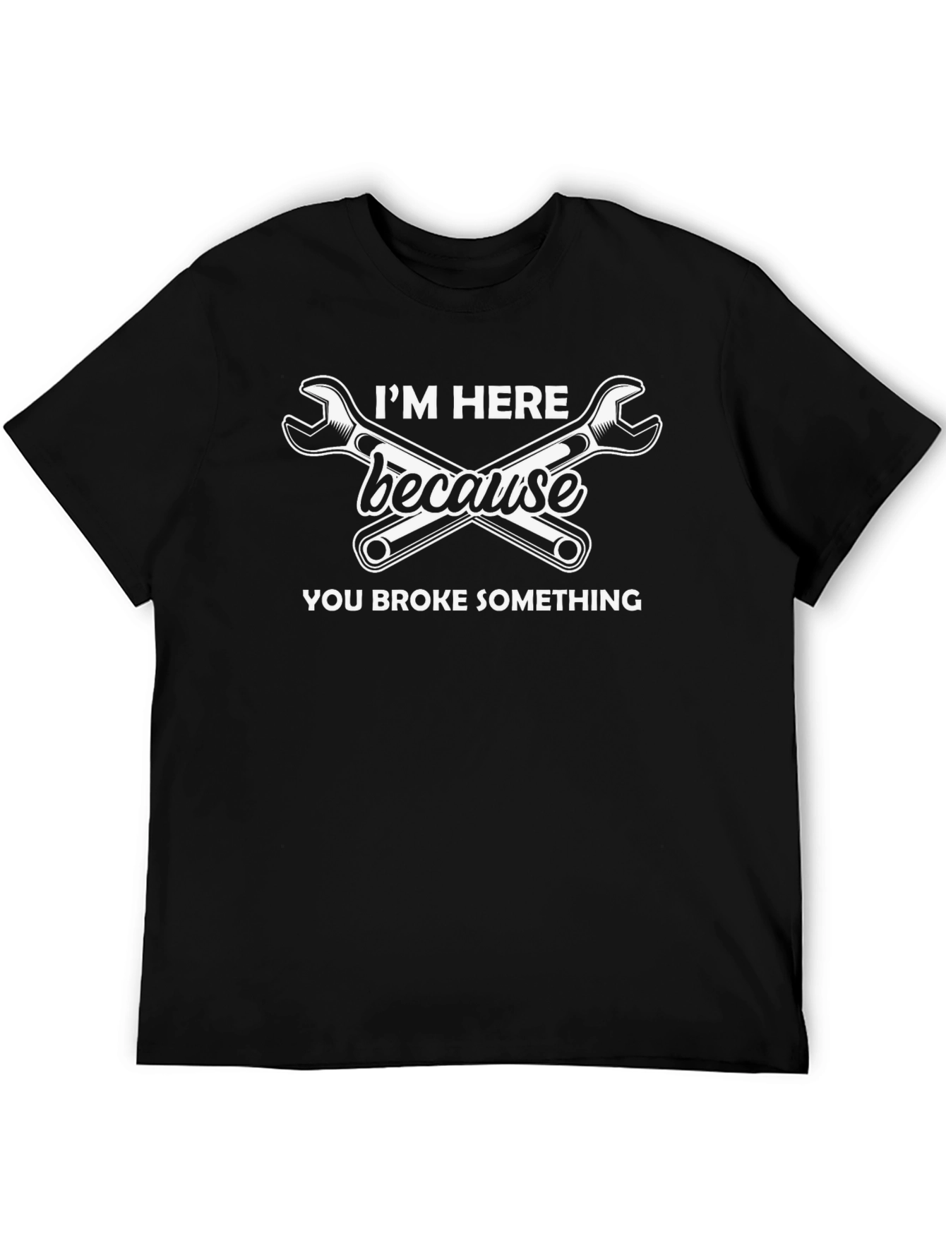 Im Here Because You Broke Something Graphic Tee
