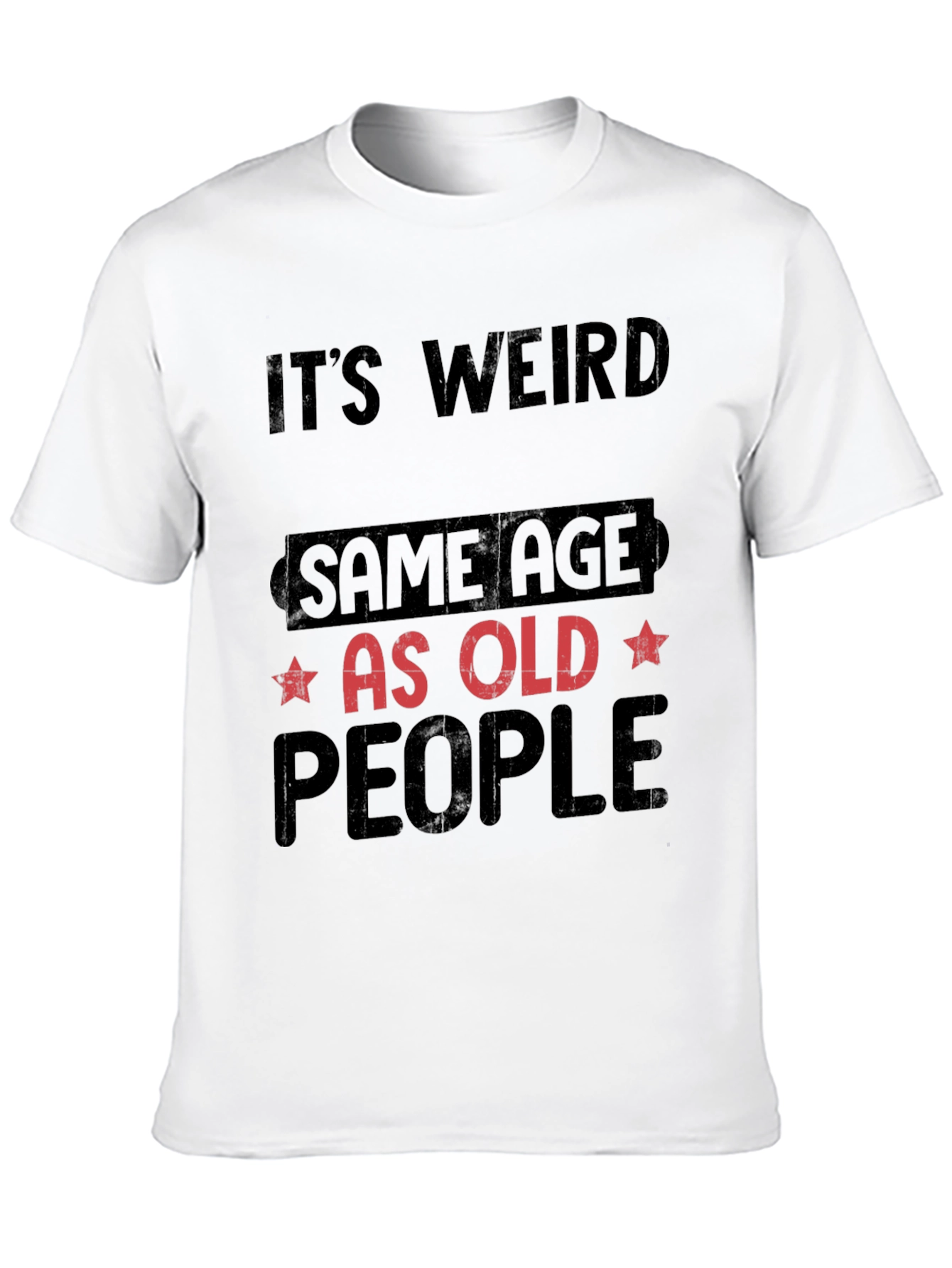 Its Weird Same Age As Old People T-Shirt