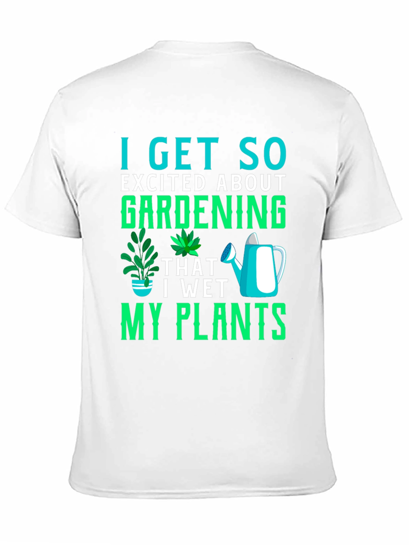 Gardening T-Shirt: I Get So Excited About Gardening!