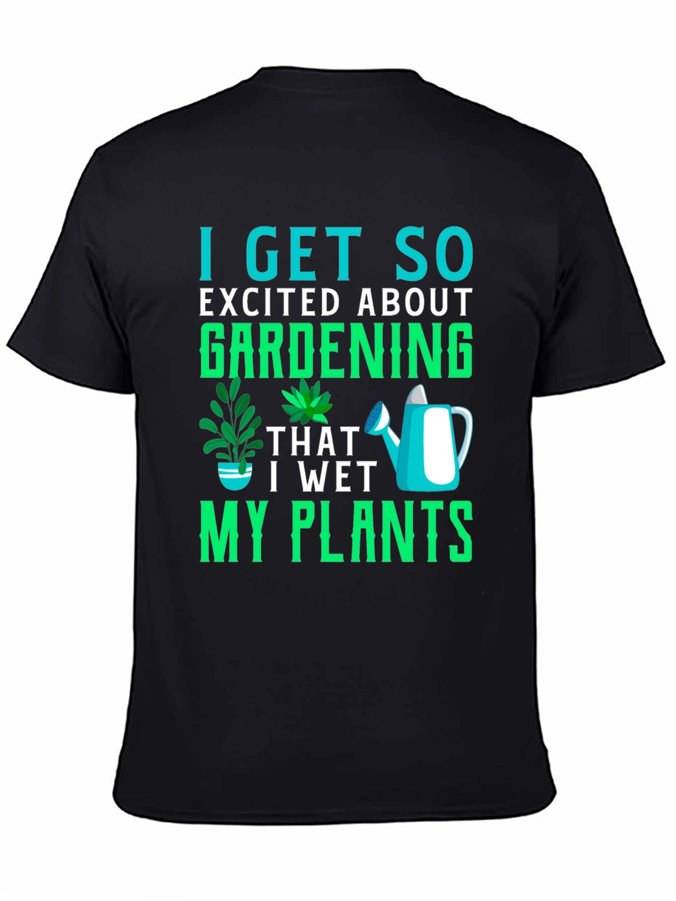 Gardening T-Shirt: I Get So Excited About Gardening!