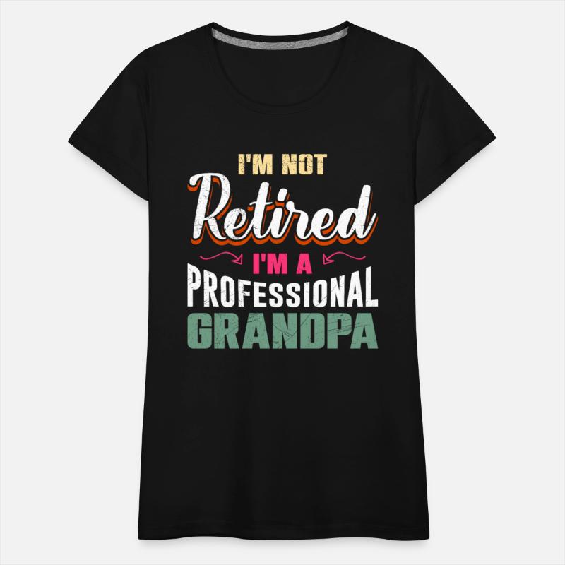 Retiree I'm not Retired I'm a Professional Grandpa