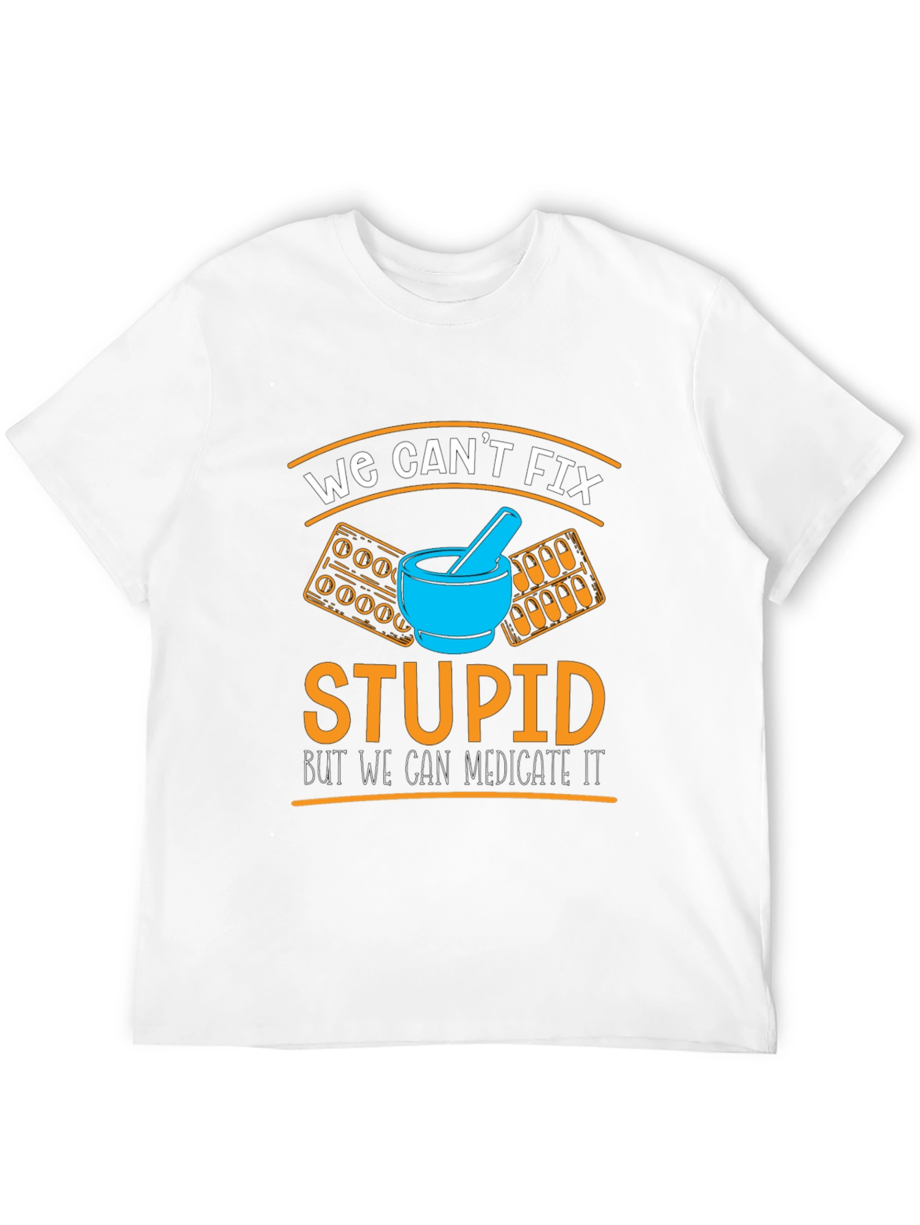 Funny Pharmacist T-Shirt - We Cant Fix Stupid