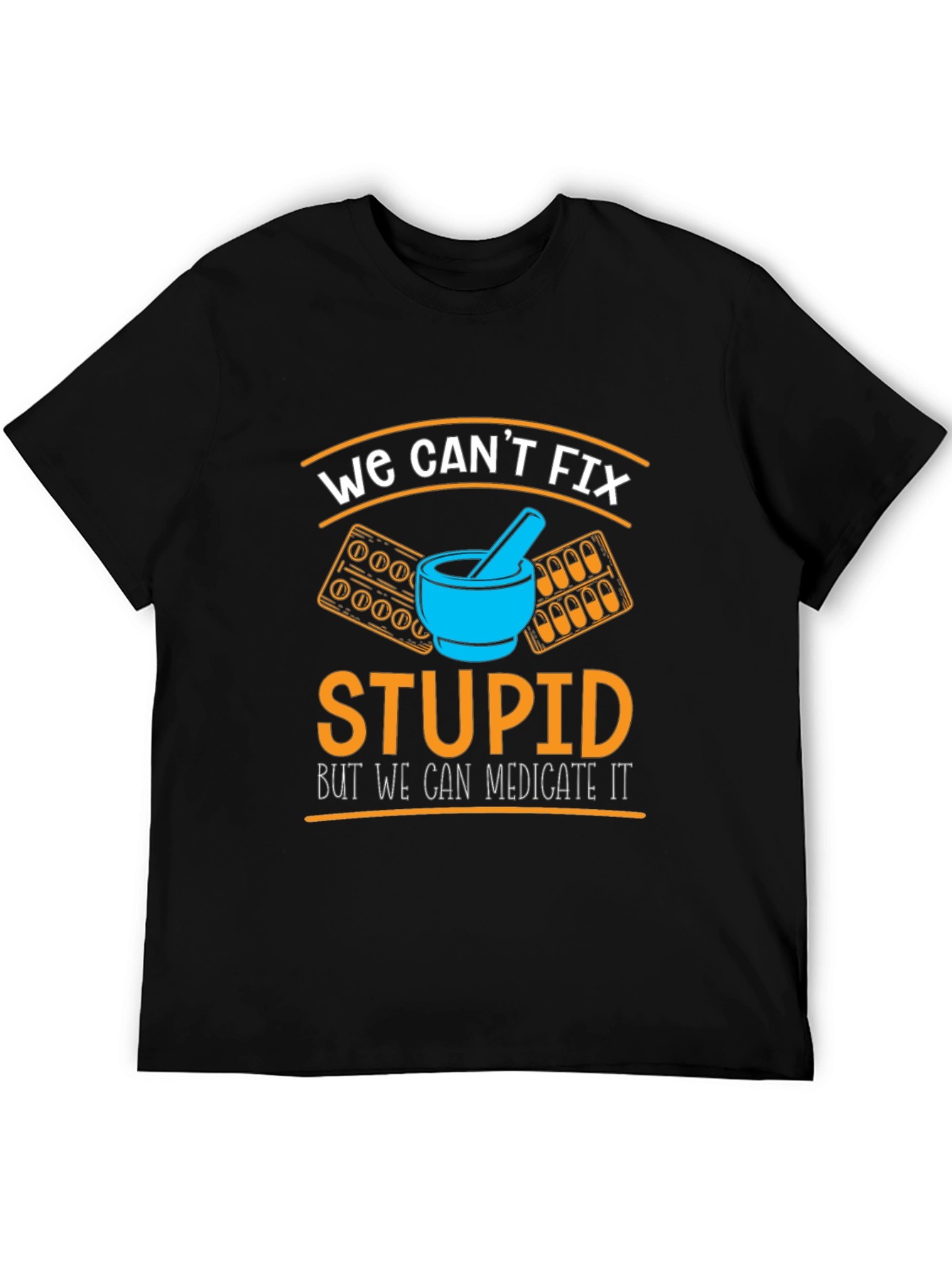 Funny Pharmacist T-Shirt - We Cant Fix Stupid