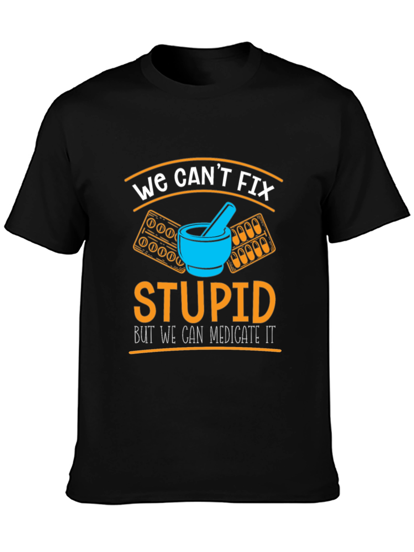 Funny Pharmacist T-Shirt - We Cant Fix Stupid