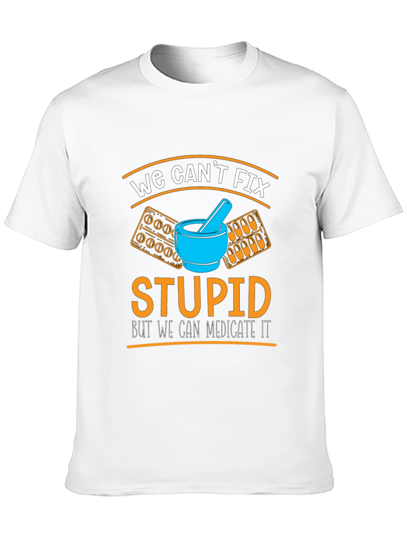 Funny Pharmacist T-Shirt - We Cant Fix Stupid