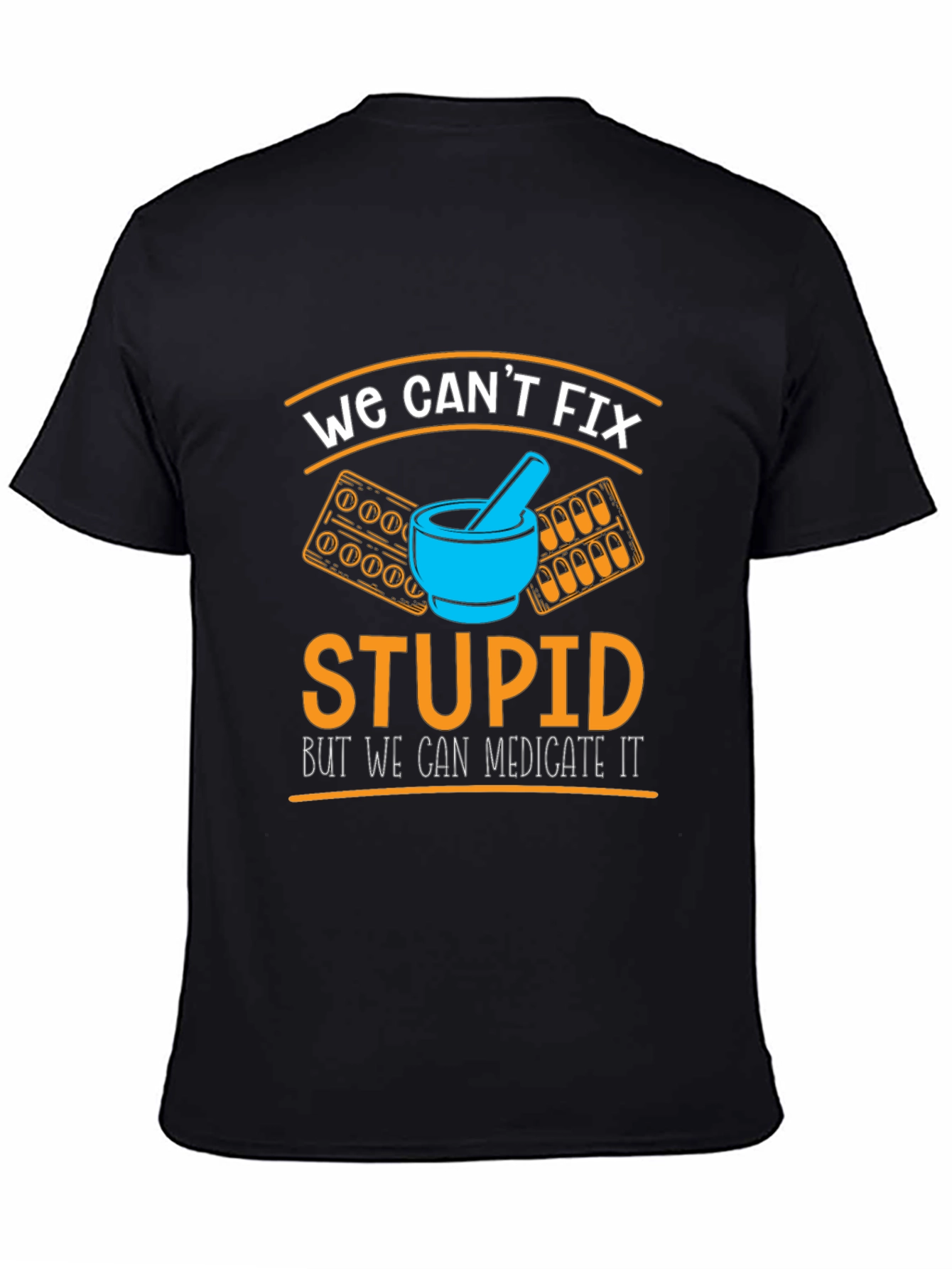 Funny Pharmacist T-Shirt - We Cant Fix Stupid