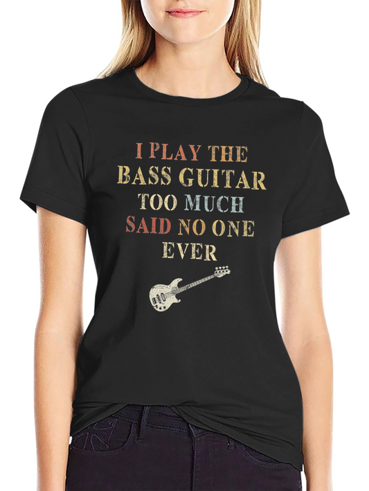 Bass Guitar T-Shirt - Play Too Much!