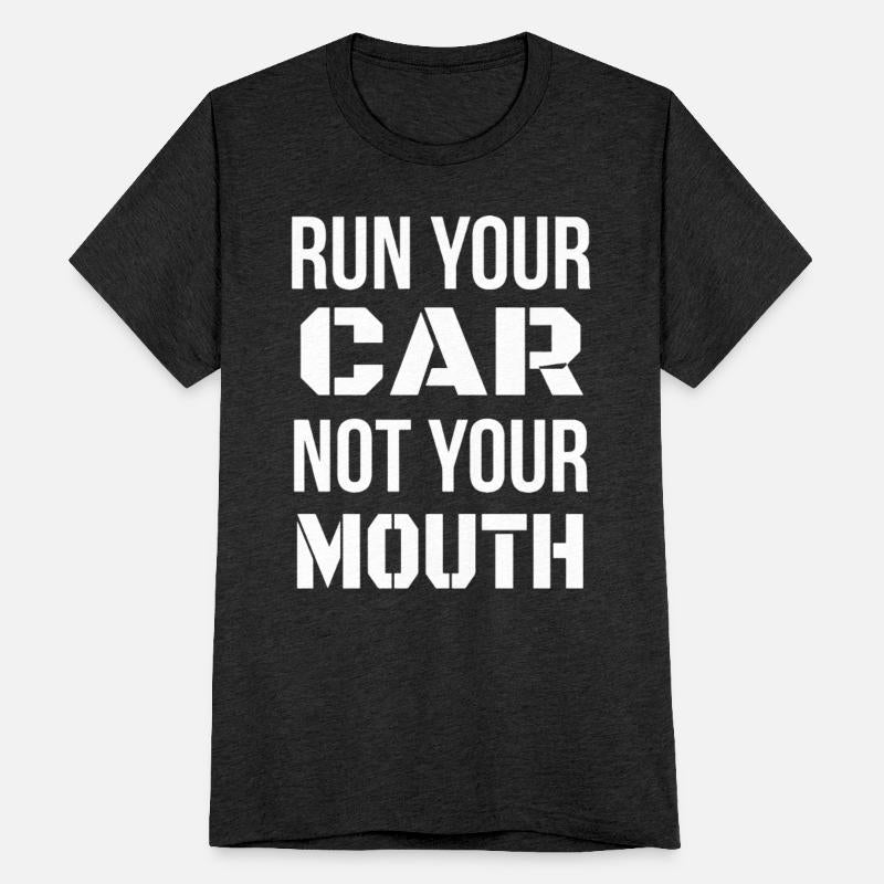 Run Your Car Not Your Mouth