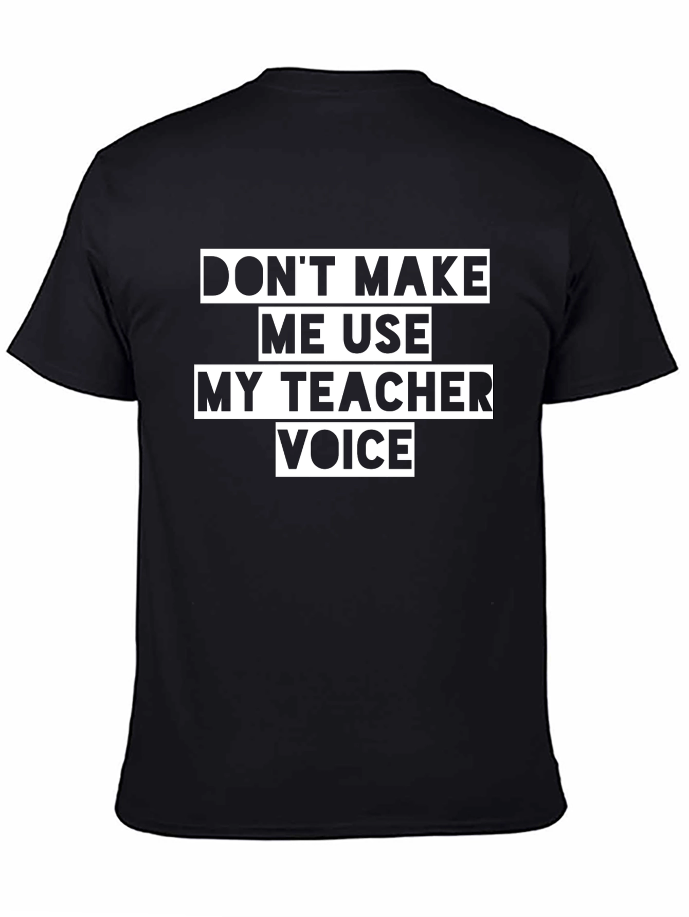 Dont Make Me Use My Teacher Voice Black T-Shirt