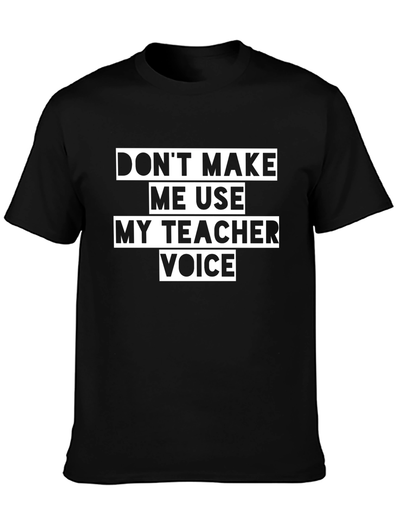 Dont Make Me Use My Teacher Voice Black T-Shirt