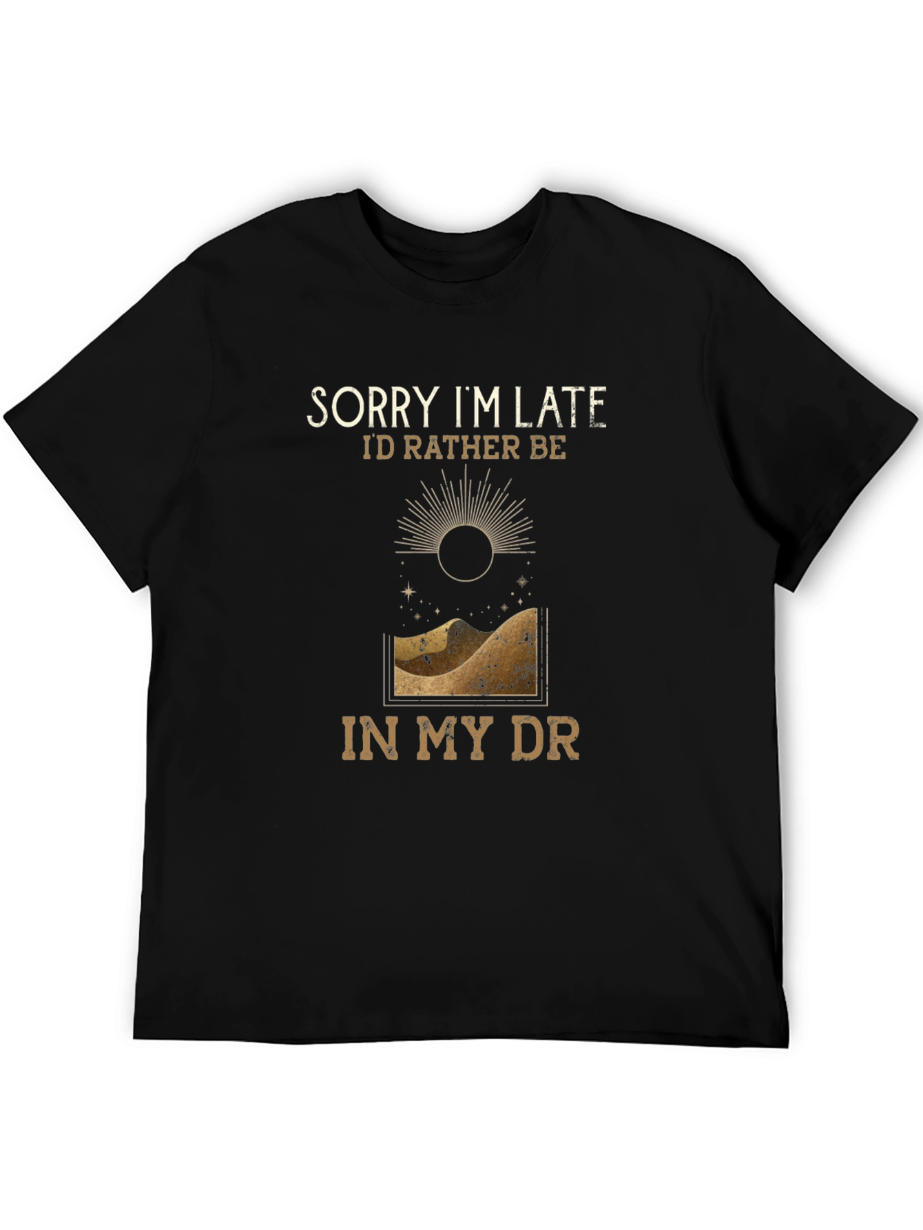 Sorry Im Late T-Shirt - Desert DR Design
